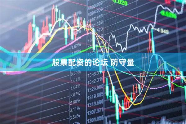 股票配资的论坛 防守量