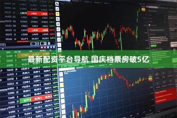 最新配资平台导航 国庆档票房破5亿